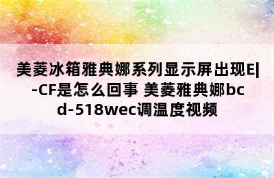 美菱冰箱雅典娜系列显示屏出现E|-CF是怎么回事 美菱雅典娜bcd-518wec调温度视频